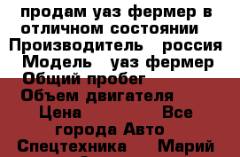 продам уаз фермер в отличном состоянии › Производитель ­ россия › Модель ­ уаз фермер › Общий пробег ­ 10 000 › Объем двигателя ­ 3 › Цена ­ 510 000 - Все города Авто » Спецтехника   . Марий Эл респ.